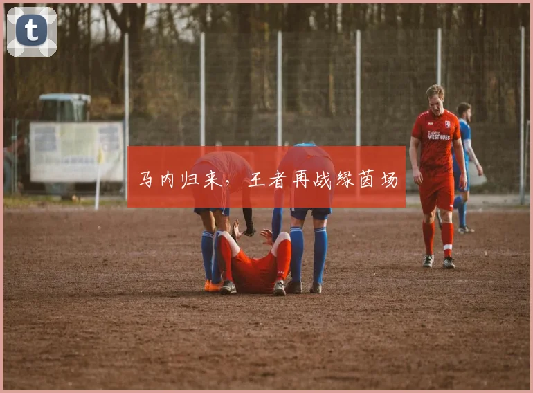 马内归来，王者再战绿茵场