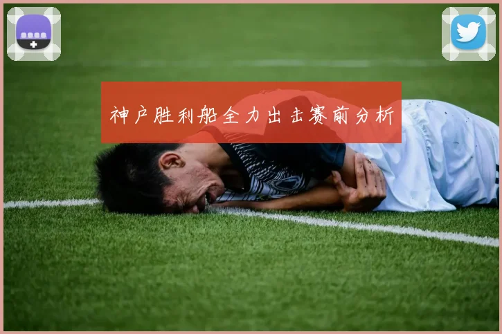 神户胜利船全力出击赛前分析