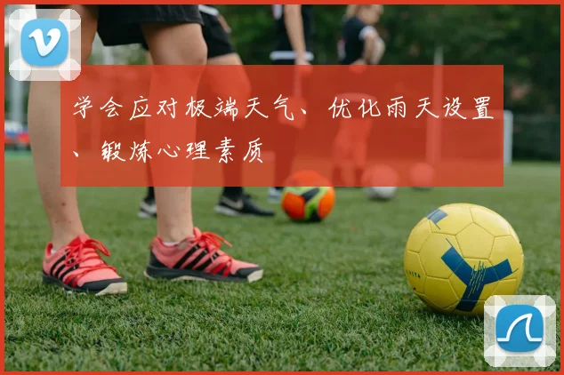 学会应对极端天气、优化雨天设置、锻炼心理素质