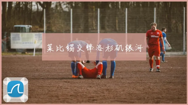 莱比锡交锋洛杉矶银河