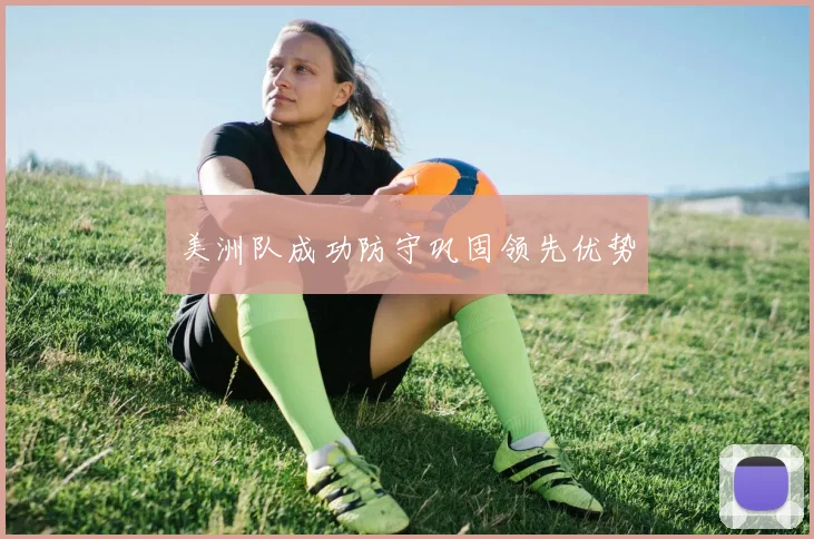 美洲队成功防守巩固领先优势