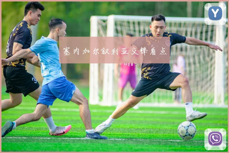 塞内加尔叙利亚交锋看点