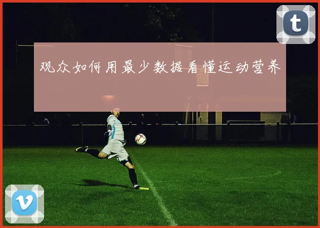 观众如何用最少数据看懂运动营养