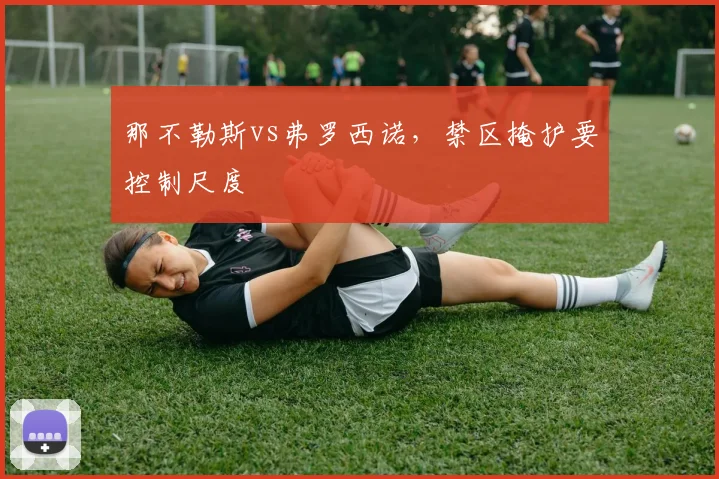 那不勒斯vs弗罗西诺，禁区掩护要控制尺度