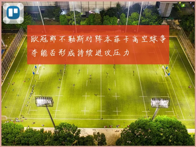 欧冠那不勒斯对阵本菲卡高空球争夺能否形成持续进攻压力